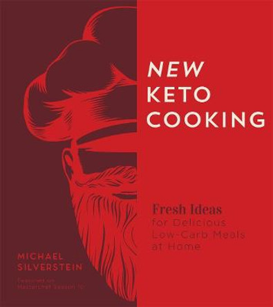 New Keto Cooking: Fresh Ideas for Delicious Low-Carb Meals at Home by Michael Silverstein