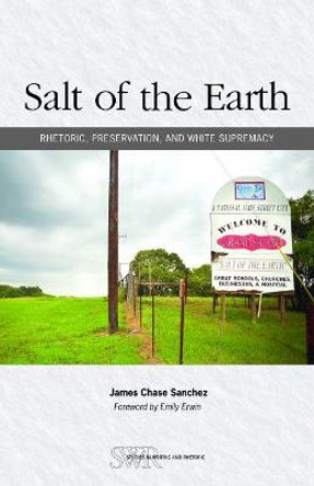 Salt of the Earth: Rhetoric, Preservation, and White Supremacy by James Chase Sanchez