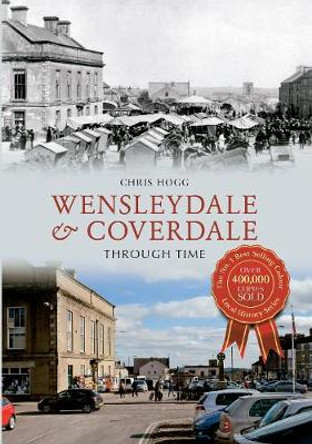 Wensleydale & Coverdale Through Time by Chris Hogg