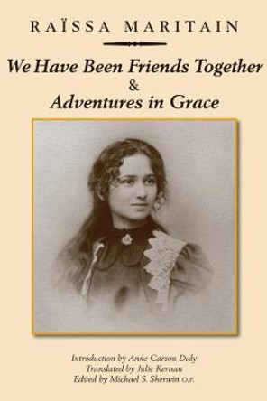 We Have Been Friends Together & Adventures in Grace: Memoirs by Raissa Maritain