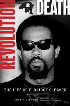 Revolution or Death: The Life of Eldridge Cleaver by Justin Gifford