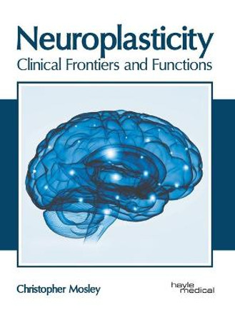 Neuroplasticity: Clinical Frontiers and Functions by Christopher Mosley