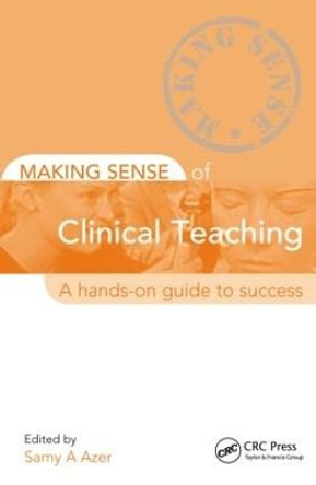 Making Sense of Clinical Teaching: A Hands-on Guide to Success by Samy A. Azer