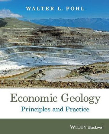 Economic Geology: Principles and Practice by Professor Walter L. Pohl