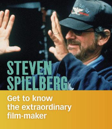 Steven Spielberg: Get to Know the Extraordinary Filmmaker by Judy Greenspan