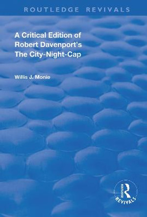 A Critical Edition of Robert Davenport's The City Night-Cap by Willis Monie