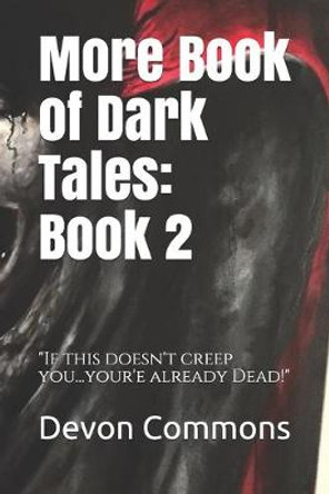 More Book of Dark Tales: Book 2: If this doesn't creep you out... your'e already Dead! by Devon Commons