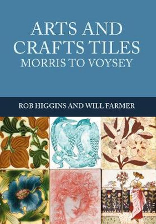 Arts and Crafts Tiles: Morris to Voysey by Rob Higgins