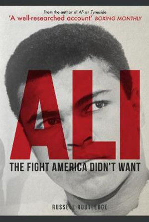 Ali: The Fight America Didn't Want by Russell Routledge