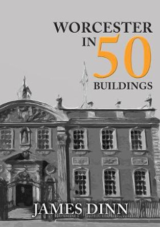 Worcester in 50 Buildings by James Dinn