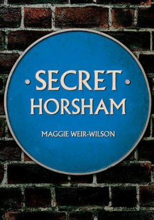 Secret Horsham by Maggie Weir-Wilson