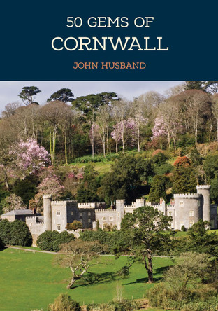 50 Gems of Cornwall: The History & Heritage of the Most Iconic Places John Husband 9781445689111