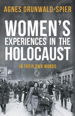 Women's Experiences in the Holocaust: In Their Own Words by Agnes Grunwald-Spier