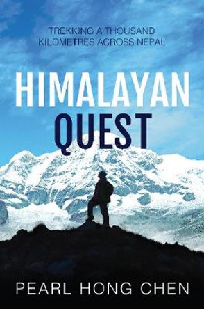 Himalayan Quest: Trekking a Thousand Kilometres Across Nepal by Pearl Hong Chen