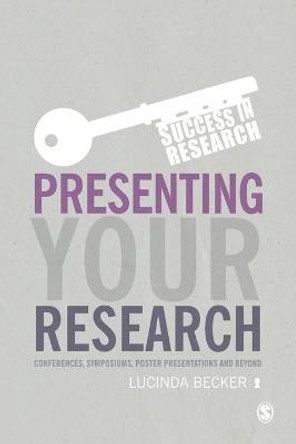 Presenting Your Research: Conferences, Symposiums, Poster Presentations and Beyond by Lucinda Becker