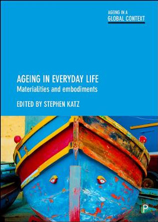 Ageing in Everyday Life: Materialities and Embodiments by Stephen Katz