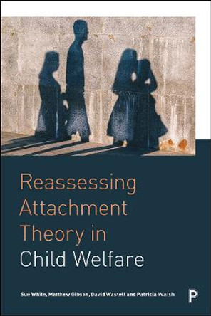 Reassessing Attachment Theory in Child Welfare by Sue White