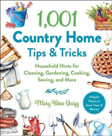 1,001 Country Home Tips & Tricks: Household Hints for Cleaning, Gardening, Cooking, Sewing, and More by Mary Rose Quigg