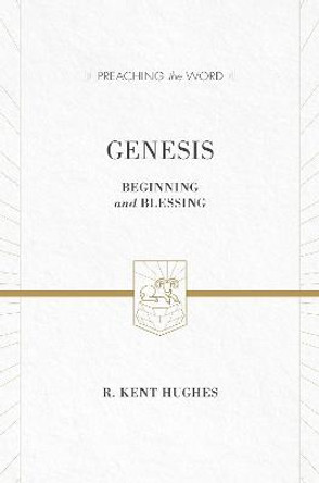 Genesis: Beginning and Blessing by R. Kent Hughes