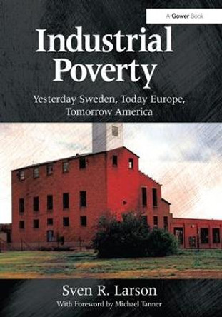 Industrial Poverty: Yesterday Sweden, Today Europe, Tomorrow America by Sven R. Larson