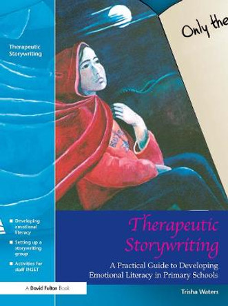 Therapeutic Storywriting: A Practical Guide to Developing Emotional Literacy in Primary Schools by Trisha Waters