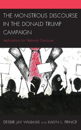 The Monstrous Discourse in the Donald Trump Campaign: Implications for National Discourse by Debbie Jay Williams