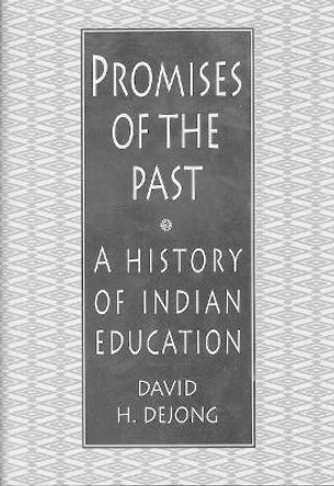 Promises of the Past: A History of Indian Education by David H Dejong