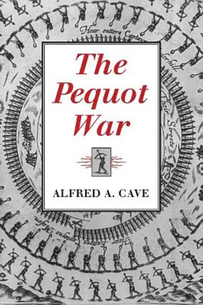 The Pequot War by Alfred A. Cave