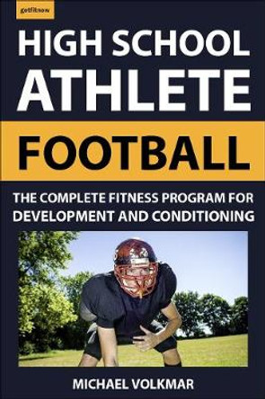 The High School Athlete: Football: The Complete Fitness Program for Development and Conditioning by Michael Volkmar