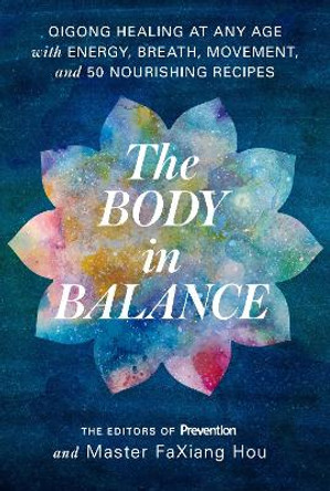 Body in Balance: Qigong Healing at Any Age with Energy, Breath, Movement, and 50 Nourishing Recipes by Editors Of Prevention