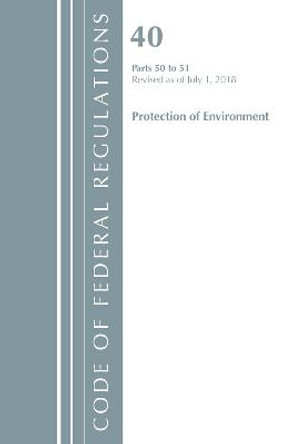 Code of Federal Regulations, Title 40 Protection of the Environment 50-51, Revised as of July 1, 2018 by Office Of The Federal Register (U.S.)