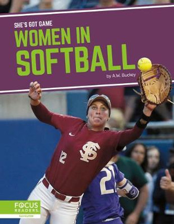 She's Got Game: Women in Softball by ,A.W. Buckey