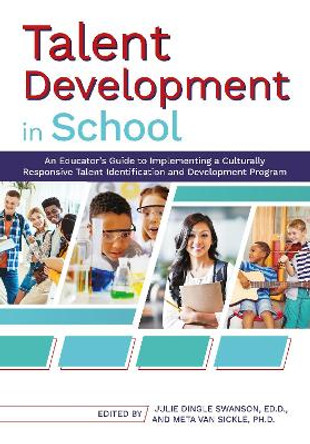 Talent Development in School: An Educator's Guide to Implementing a Culturally Responsive Talent Identification and Development Program by Julie Dingle Swanson