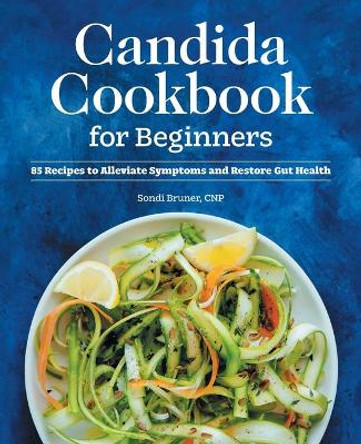 Candida Cookbook for Beginners: 85 Recipes to Alleviate Symptoms and Restore Gut Health by Sondi Bruner, Cnp