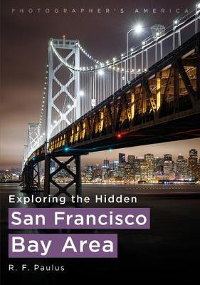 Photographer's America: Exploring the Hidden San Francisco Bay Area by R F Paulus