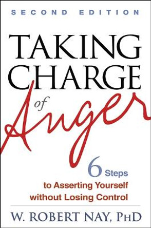Taking Charge of Anger, Second Edition: Six Steps to Asserting Yourself without Losing Control by W.Robert Nay