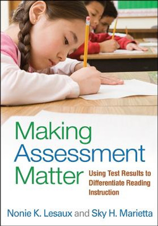 Making Assessment Matter: Using Test Results to Differentiate Reading Instruction by Nonie K. Lesaux