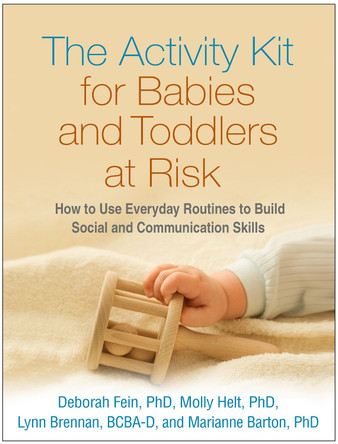 The Activity Kit for Babies and Toddlers at Risk: How to Use Everyday Routines to Build Social and Communication Skills Deborah Fein 9781462520916
