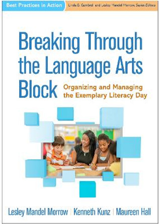 Breaking Through the Language Arts Block: Organizing and Managing the Exemplary Literacy Day by Lesley Mandel Morrow