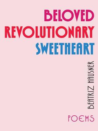 Beloved Revolutionary Sweetheart by Beatriz Hausner