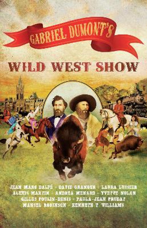 Gabriel Dumont's Wild West Show by Jean Marc Dalpe