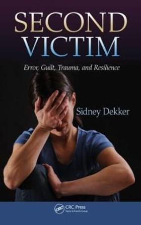 Second Victim: Error, Guilt, Trauma, and Resilience by Professor Sidney Dekker