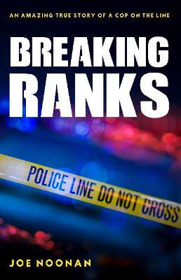 Breaking Ranks: An Amazing True Story of a Cop on the Line by Joe Noonan