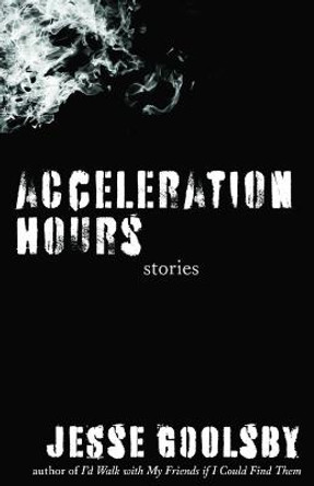 Acceleration Hours: Stories by Jesse Goolsby