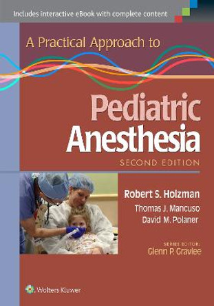 A Practical Approach to Pediatric Anesthesia by Robert S. Holzman