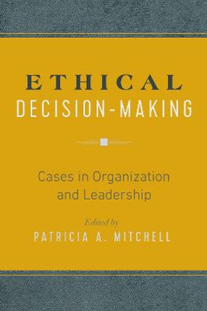 Ethical Decision-Making: Cases in Organization and Leadership by Patricia A Mitchell