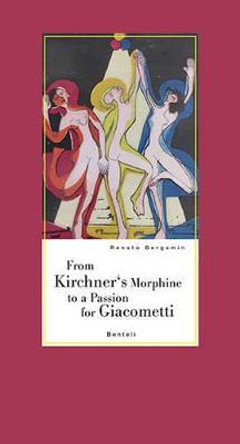 From Kirchner's Morphine to a Passion for Giacometti: Encounters with two dear friends of Alberto Giacometti by Renato Bergamin