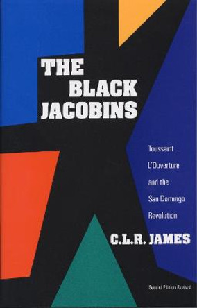 The Black Jacobins: Toussaint L'Ouverture and the San Domingo Revolution by C.L.R. James