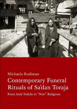 Contemporary Funeral Rituals of Sa'dan Toraja: From Aluk Todolo to &quot;New&quot; Religions by Michaela Budiman