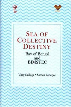 Sea of Collective Destiny: Bay of Bengal and Bimstec by Vijay Sakhuja